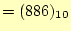 $\displaystyle =(886)_{10}$