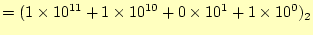 $\displaystyle =(1\times10^{11}+1\times 10^{10}+0\times 10^{1}+1\times 10^{0})_2$