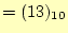 $\displaystyle =(13)_{10}$