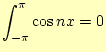 $\displaystyle \int_{-\pi}^{\pi}\cos nx =0$