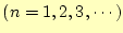 $\displaystyle (n=1,2,3,\cdots)$