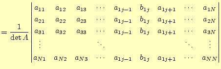 $\displaystyle =\frac{1}{\det A} \begin{vmatrix}a_{11} & a_{12} & a_{13} & \cdot...
... a_{N3} & \cdots & a_{1j-1} & b_{1j} & a_{1j+1} & \cdots & a_{NN} \end{vmatrix}$