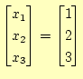 $\displaystyle \begin{bmatrix}x_1 \\ x_2 \\ x_3 \end{bmatrix} = \begin{bmatrix}1 \\ 2 \\ 3 \end{bmatrix}$