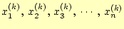 $\displaystyle x_1^{(k)}, x_2^{(k)}, x_3^{(k)}, \cdots, x_n^{(k)}$