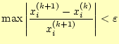 $\displaystyle \max\left\vert\frac{x_i^{(k+1)}-x_i^{(k)}}{x_i^{(k+1)}}\right\vert<\varepsilon$