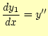 $\displaystyle \frac{dy_1}{dx}=y^{\prime\prime}$