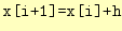 $\displaystyle \texttt{x[i+1]=x[i]+h}$