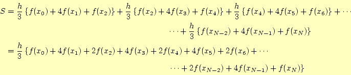 \begin{align*}\begin{aligned}S&=\frac{h}{3}\left\{f(x_0)+4f(x_1)+f(x_2)\right\} ...
...mm}\left.\cdots+2f(x_{N-2})+4f(x_{N-1})+f(x_N)\right\} \end{aligned}\end{align*}