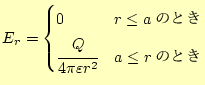 $\displaystyle E_r= \begin{cases}0 & \text{$r\le a$�ΤȤ�} \cfrac{Q}{4\pi\varepsilon r^2} & \text{$a\le r$�ΤȤ�} \end{cases}$